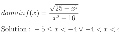 The domain of f(x)=(sqrt(25-x^2))/(x^2-16) is -5<= x<-4\lor-4<x<4\lor 4<x<= 5